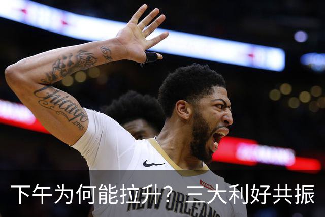 下午为何能拉升？三大利好共振