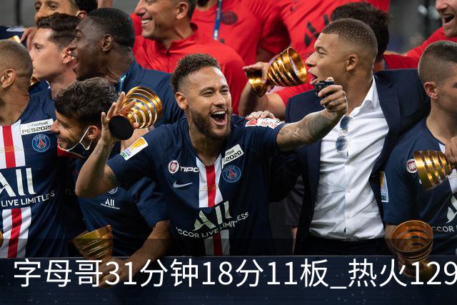 字母哥31分钟18分11板 热火129-117胜雄鹿取首胜