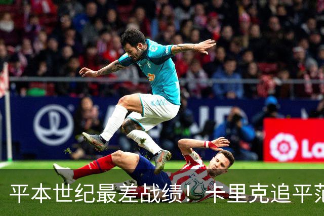 平本世纪最差战绩！卡里克追平范加尔，执教曼联各项赛事8场不胜