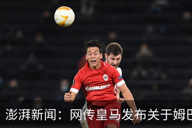 澎湃新闻：网传皇马发布"关于姆巴佩相关言论的说明"截图由AI生成