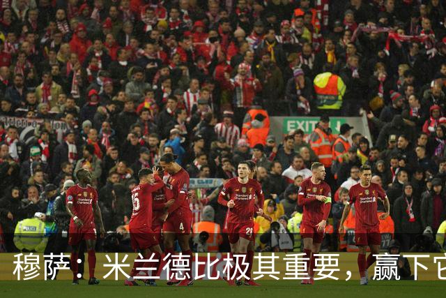 穆萨：米兰德比极其重要，赢下它就像夺冠