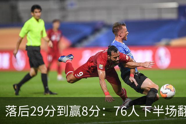 落后29分到赢8分：76人下半场翻盘，詹姆斯17分10助攻