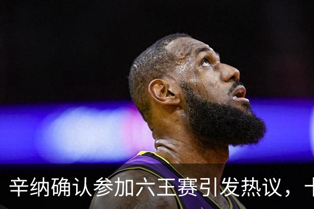 辛纳确认参加六王赛引发热议，卡希尔确认明年退休新教练人选公布