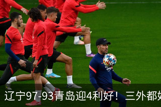 辽宁97-93青岛迎4利好！三外都好用，段睿骐攻守兼备，付豪强篮板
