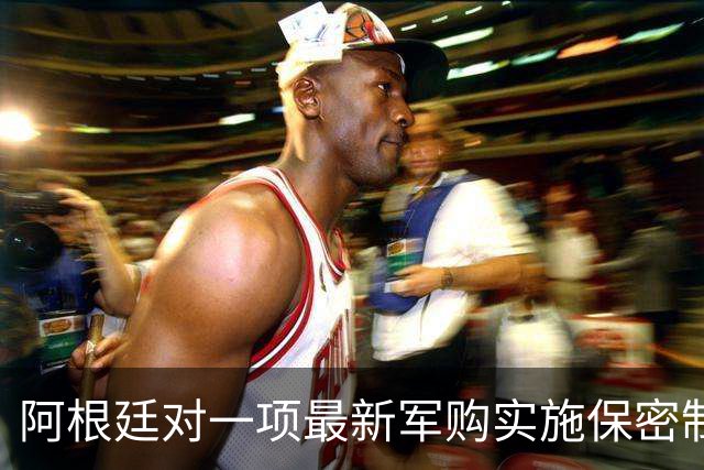 阿根廷对一项最新军购实施保密制度