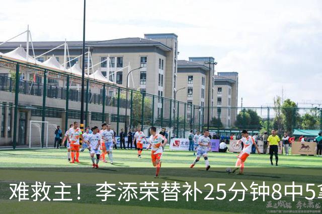难救主！李添荣替补25分钟8中5拿到14分3助 三分5中4