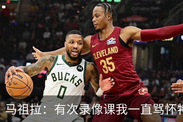 马祖拉：有次录像课我一直骂怀特 他不停抖腿我还以为他想要揍我
