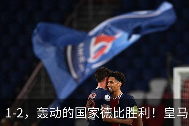 1-2，轰动的国家德比胜利！皇马凭借姆巴佩的梅开二度击溃巴萨