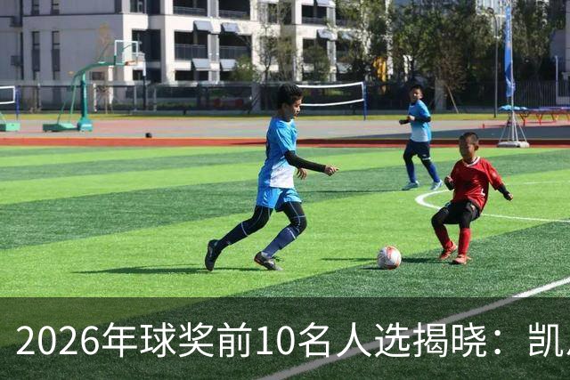 2026年球奖前10名人选揭晓：凯恩、亚马尔、梅西、哈兰德在列
